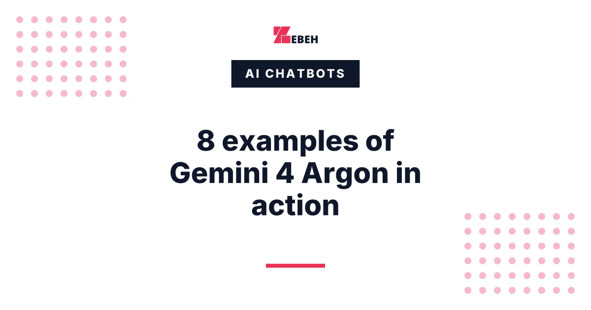 8 examples of Gemini 4 Argon in action