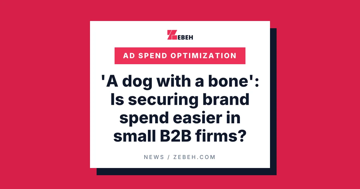 'A dog with a bone': Is securing brand spend easier in small B2B firms?