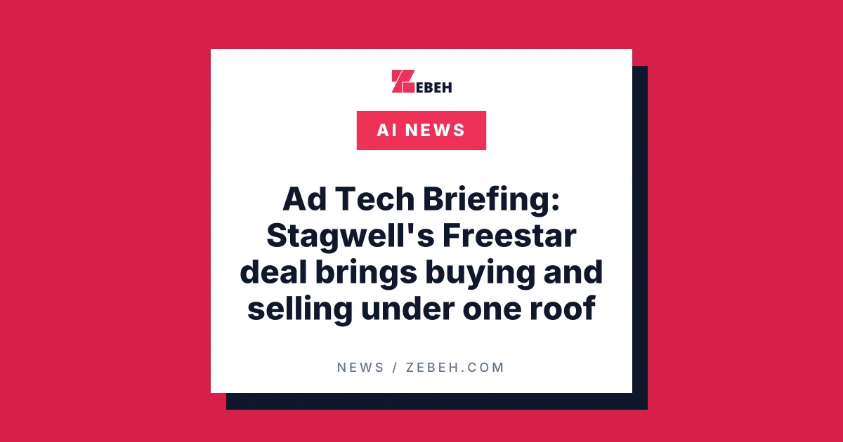 Ad Tech Briefing: Stagwell's Freestar deal brings buying and selling under one roof
