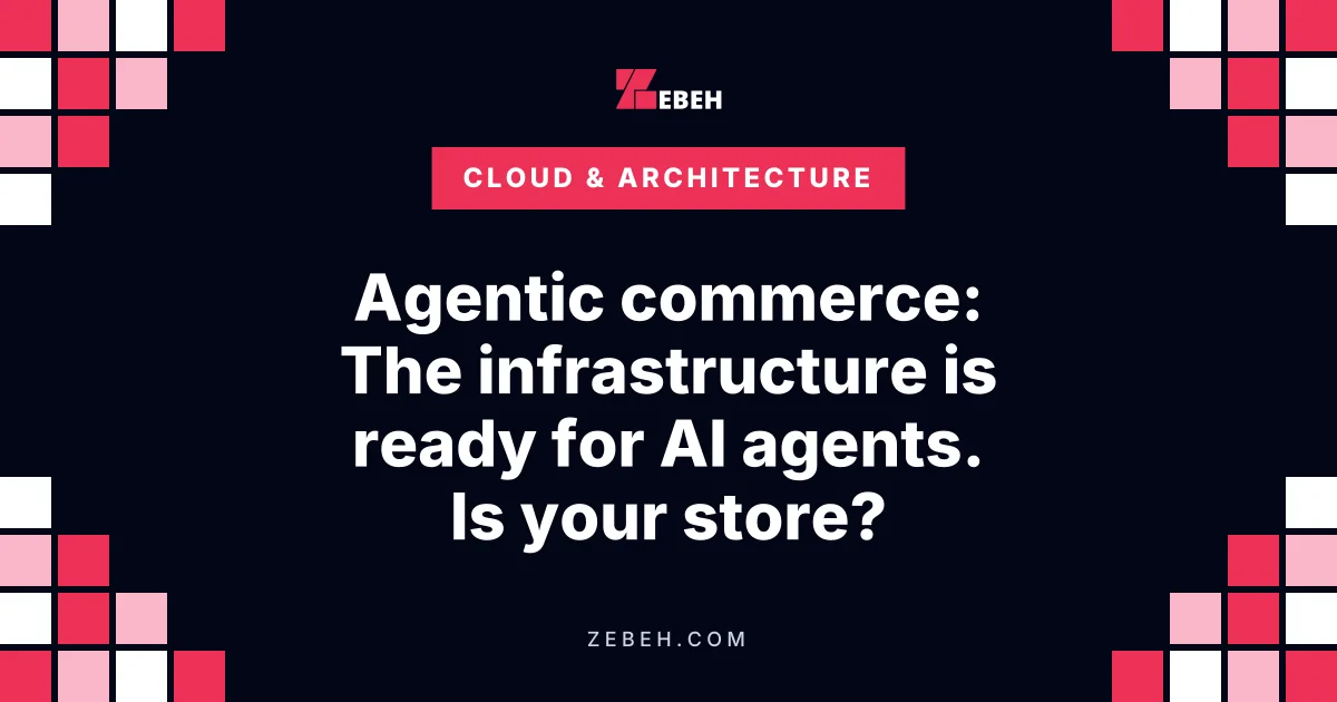 Agentic commerce: The infrastructure is ready for AI agents. Is your store?