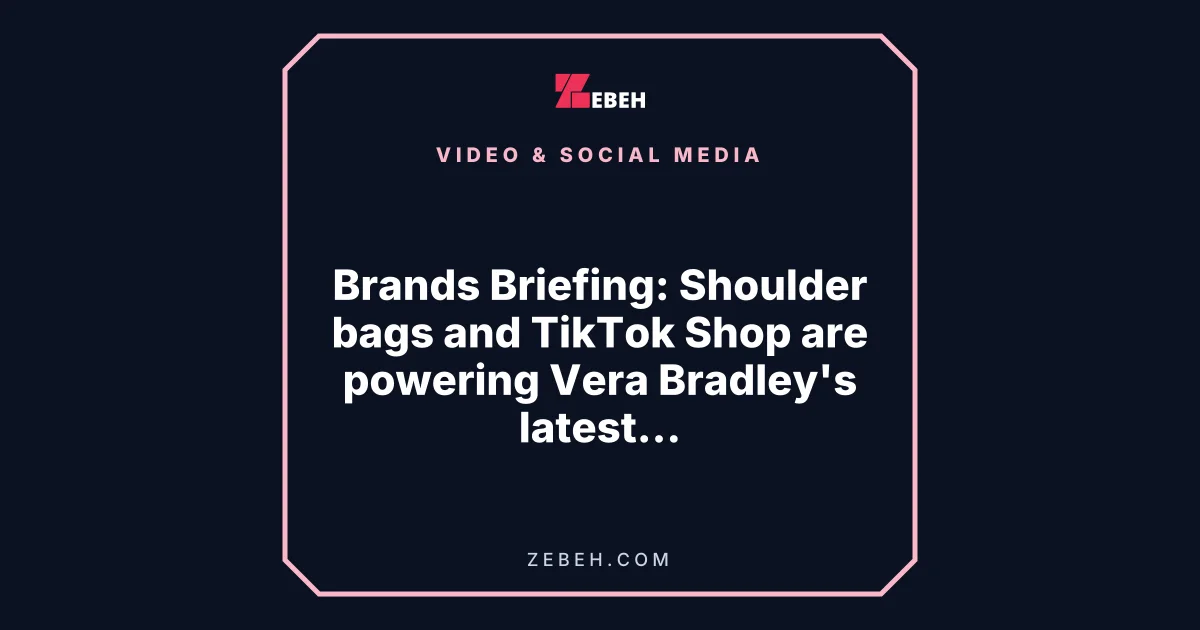 Brands Briefing: Shoulder bags and TikTok Shop are powering Vera Bradley's latest turnaround