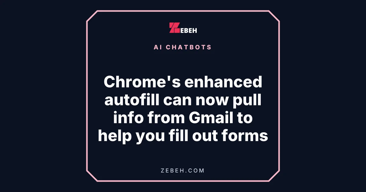 Chrome's enhanced autofill can now pull info from Gmail to help you fill out forms