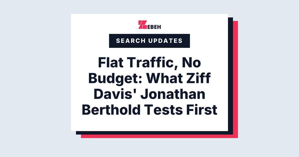 Flat Traffic, No Budget: What Ziff Davis' Jonathan Berthold Tests First