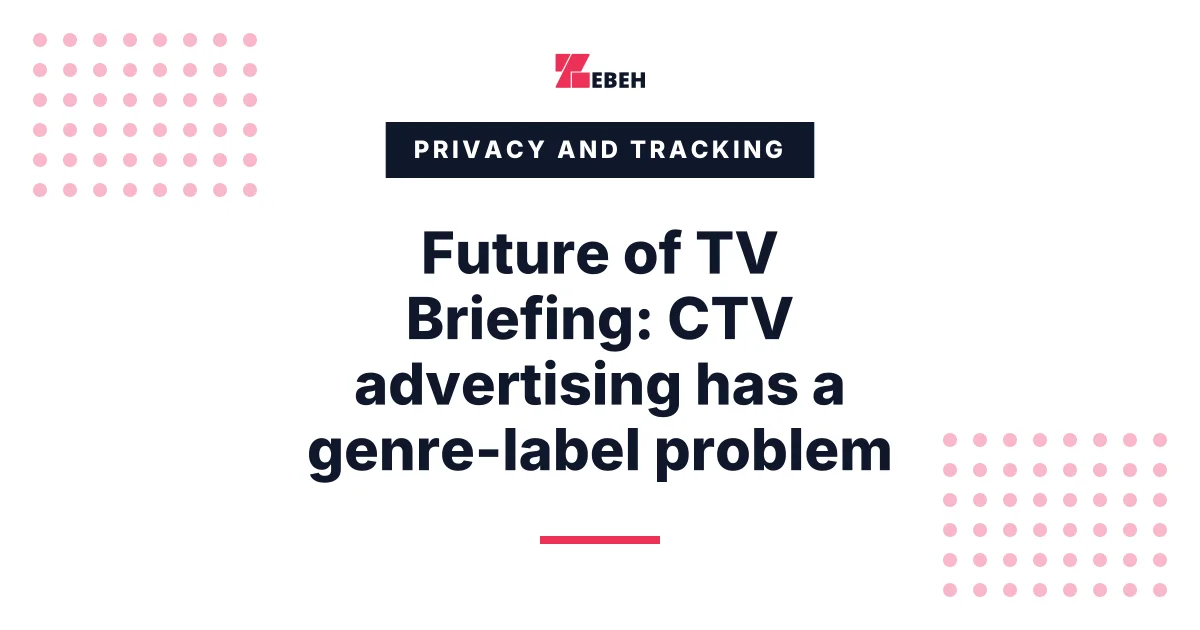 Future of TV Briefing: CTV advertising has a genre-label problem