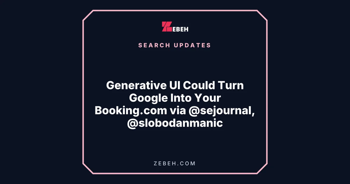 Generative UI Could Turn Google Into Your Booking.com via @sejournal, @slobodanmanic