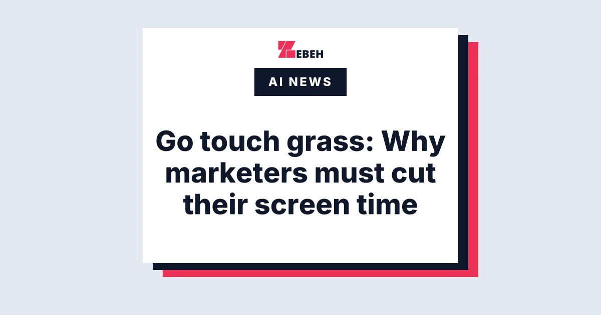 Go touch grass: Why marketers must cut their screen time