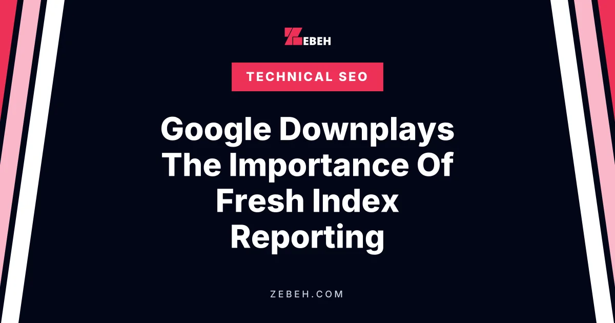 Google Downplays The Importance Of Fresh Index Reporting