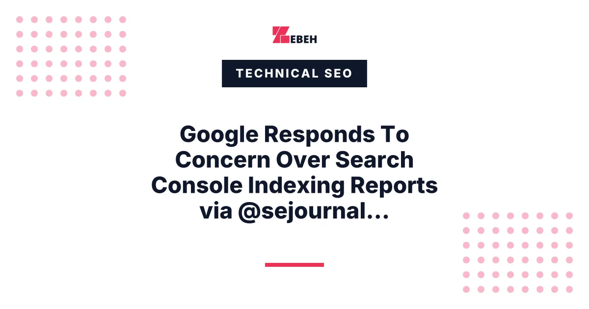 Google Responds To Concern Over Search Console Indexing Reports via @sejournal, @martinibuster
