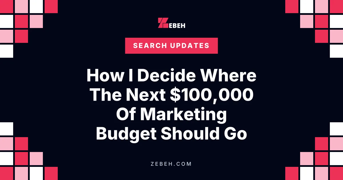 How I Decide Where The Next $100,000 Of Marketing Budget Should Go