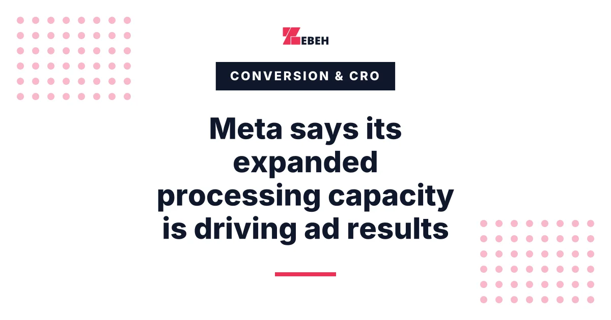 Meta says its expanded processing capacity is driving ad results