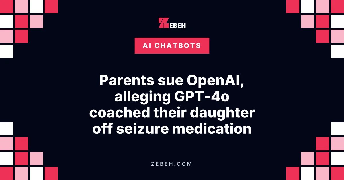 Parents sue OpenAI, alleging GPT-4o coached their daughter off seizure medication