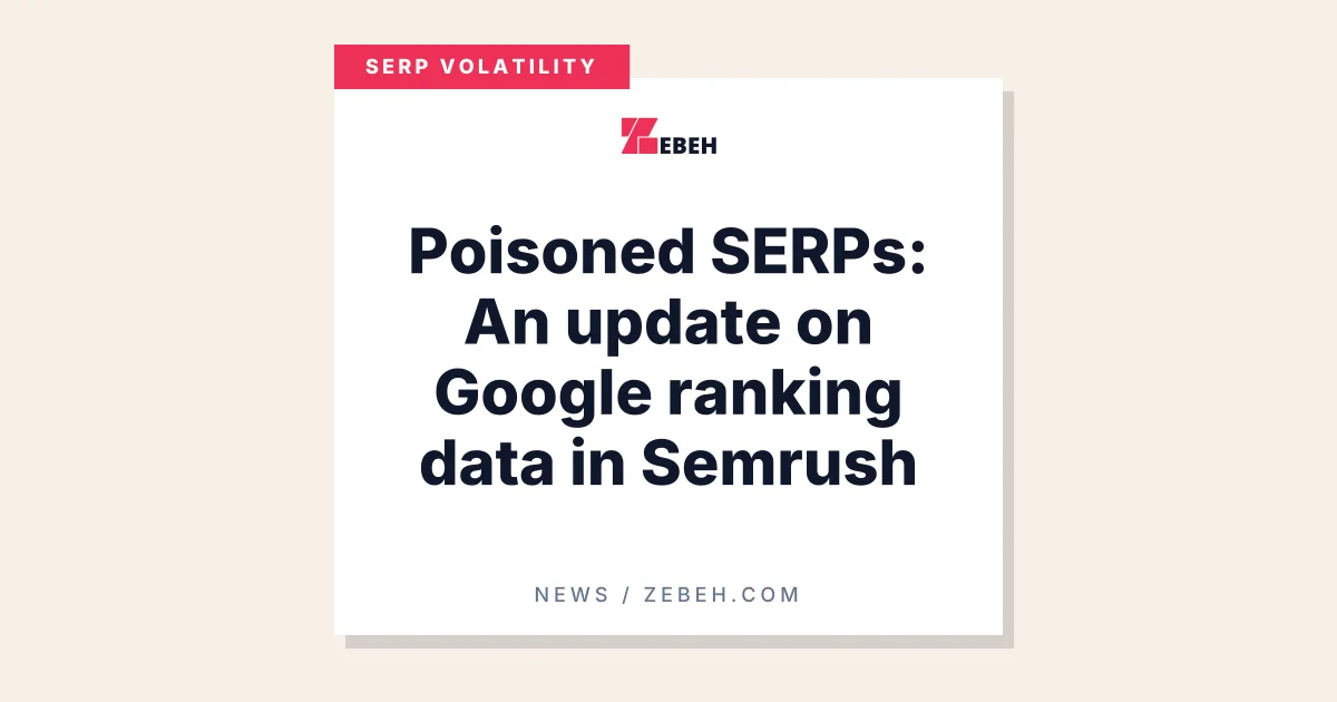 Poisoned SERPs: An update on Google ranking data in Semrush