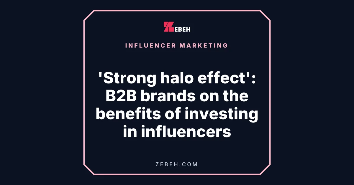 'Strong halo effect': B2B brands on the benefits of investing in influencers