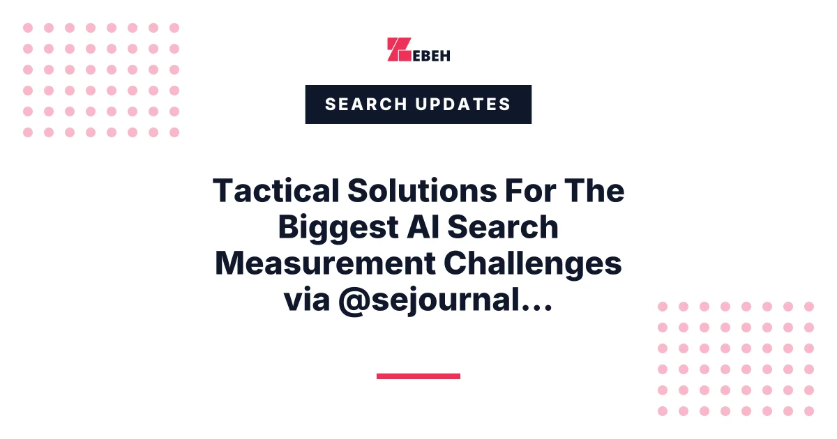 Tactical Solutions For The Biggest AI Search Measurement Challenges via @sejournal, @lorenbaker