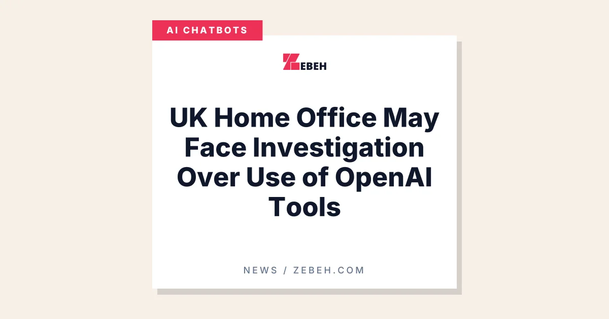 UK Home Office May Face Investigation Over Use of OpenAI Tools